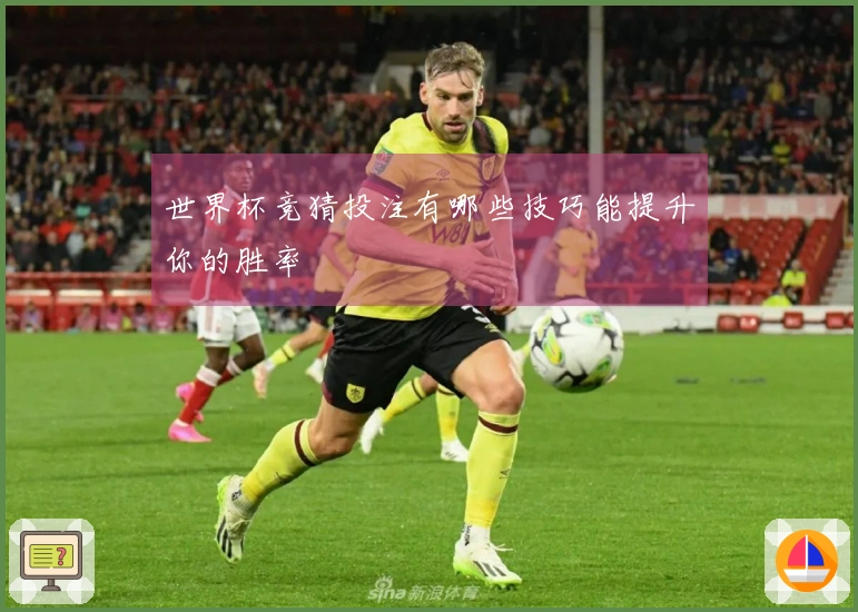 世界杯竞猜投注有哪些技巧能提升你的胜率